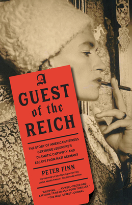 Guest of the Reich: The Story of American Heiress Gertrude Legendre's Dramatic Captivity and Escape from Nazi Germany - Finn, Peter