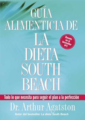 Guia Alimenticia de la Dieta South Beach: Todo Lo Que Necesita Para Seguir El Plan a la Perfeccion - Agatston, Arthur