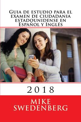 Guia de Estudio Para El Examen de Ciudadania Estadounidense En Espanol y Ingles: 2018 - Swedenberg, Mike, and Deleon, Edith (Translated by)