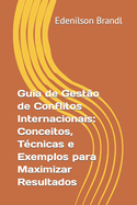 Guia de Gesto de Conflitos Internacionais: Conceitos, Tcnicas e Exemplos para Maximizar Resultados