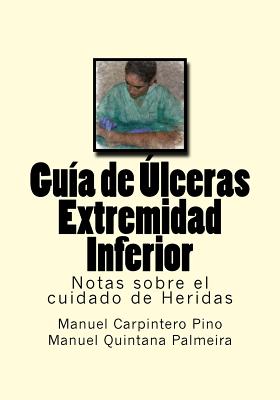 Guia de Ulceras Extremidad Inferior: Notas sobre el cuidado de Heridas - Quintana Palmeira, Manuel, and Molina Ruiz, Diego, and Editores, Molina Moreno (Editor)