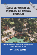 Guia de viagem de cruzeiro em Nassau Bahamas: Seu recurso para planejar e aproveitar as f?rias perfeitas na ilha