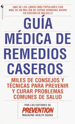 Guia Medica de Remedios Caseros: Miles de Sugerencias Y Tratamientos Practicos Para Prevenir Y Curar Problemas de Salud - Editors of Prevention Magazine