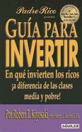 Guia Para Invertir: En Que Invierten los Ricos !A Diferencia de las Clases Media y Pobre! - Kiyosaki, Robert T, and Lechter, Sharon L, C.P.A.