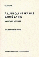 Guibert: "A l'Ami Qui ne m'a pas Sauve la Vie" and Other Writings