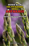 Guida alla coltivazione degli Asparagi: Impara come coltivare ottimi Asparigi