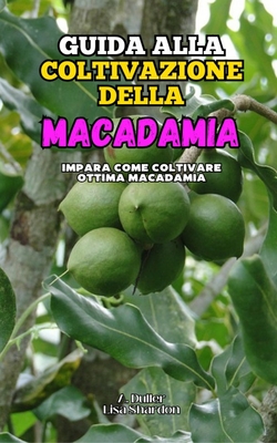Guida alla Coltivazione della Macadamia: Impara come coltivare le noci di Macadamia - Shardon, Lisa, and Duller, A