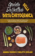 Guida Definitiva alla Dieta Chetogenica: Il Libro Di Cucina Pratico Per Perdere Peso Senza Rinunciare Ai Tuoi Piatti Preferiti (Ultimate Guide To Ketogenic Diet) (Italian Version)