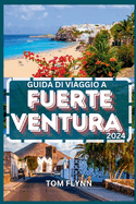 Guida Di Viaggio a Fuerteventura 2024: Suggerimenti essenziali per i viaggiatori esperti e approfondimenti completi per chi visita per la prima volta