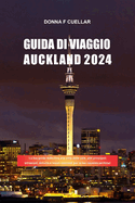 Guida Di Viaggio Auckland 2024: La tua guida definitiva alla citt? delle vele, alle principali attrazioni, Attivit? e tesori nascosti per la tua vacanza perfetta!