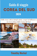 Guida di Viaggio della Corea del Sud 2024: Dalle vivaci citt ai templi sereni, scopri la bellezza e la ricca cultura della Corea del Sud