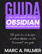 Guida per i Principianti dell'App Obsidian per Prendere Appunti e Second Brain: Tutto quello che c' da Sapere sul Software Obsidian, con Oltre 70 Screenshot come Guida: Tutto quello che c' da sapere sul software Obsidian, con oltre 70 screenshot come...