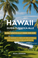 Guida turistica alle Hawaii 2024-2025: Vivi le Hawaii: il meglio delle isole, della cucina e delle attivit