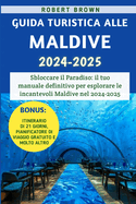 Guida Turistica Alle Maldive 2024-2025: il tuo manuale definitivo per esplorare le incantevoli Maldive nel 2024-2025