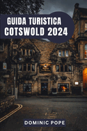 Guida Turistica Cotswold 2024: Cotswold svelato: Un viaggio attraverso villaggi senza tempo, tesori nascosti e il fascino tranquillo della campagna inglese