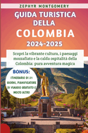 Guida Turistica Della Colombia 2024-2025: Scopri la vibrante cultura, i paesaggi mozzafiato e la calda ospitalit? della Colombia: pura avventura magica
