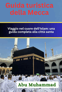 Guida turistica della Mecca: Viaggio nel cuore dell'Islam: una guida completa alla citt? santa