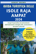 Guida Turistica Delle Isole Raja Ampat 2024: Scopri il paradiso incontaminato dell'Indonesia: consigli utili, ecoturismo e incontri culturali