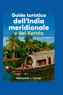 Guida turistica dell'India meridionale e del Kerala 2025: Sereni stagni, paesaggi lussureggianti e viaggi culturali nel sud dell'India