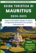 Guida Turistica Di Mauritius 2024-2025: Scopri le meravigliose spiagge, la cultura e le esperienze di Mauritius con consigli e indicazioni utili