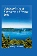 Guida turistica di Vancouver e Victoria 2024: Alla scoperta del mix di culture, architettura mozzafiato e delizie culinarie