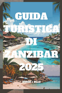 Guida Turistica Di Zanzibar 2025: Esplora paradisi nascosti e culture vivaci