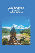 Guida turistica Georgia, Armenia e Azerbaigian 2025: Esplora il Caucaso: antichi monasteri, paesaggi mozzafiato e culture uniche