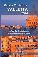 Guida Turistica Valletta 2024: La Tua Guida di Viaggio Definitiva nel Cuore di Malta.