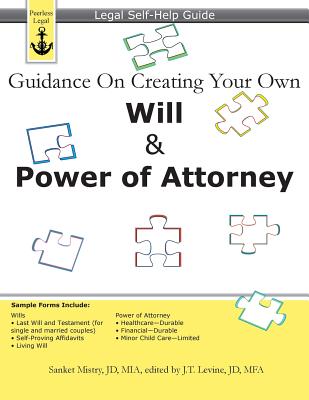 Guidance On Creating Your Own Will & Power of Attorney: Legal Self Help Guide - Levine, J T (Editor), and Mistry, Sanket