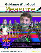 Guidance With Good Measure: 25 Awesome Measurable Classroom and Group Counseling Lessons