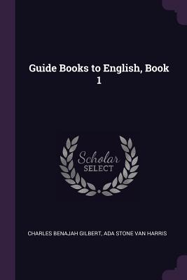 Guide Books to English, Book 1 - Gilbert, Charles Benajah, and Van Harris, Ada Stone