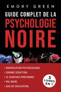 Guide complet de la Psychologie noire (5 livres en 1): Manipulation psychologique, Sombre S?duction, Le Chantage ?motionnel, PNL noire, et Jeux de gaslighting