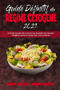 Guide Dfinitif Du Rgime Ctogne 2021: Le Guide Complet De La Cuisine Au Quotidien Des Recettes Ctognes Saines Et Faciles Pour Tout Le Monde (Ultimate Guide To Ketogenic Diet 2021) (French Version)