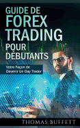 Guide de FOREX Trading pour D?butants: Votre Fa?on de Devenir Un Day Trader