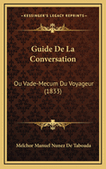 Guide de La Conversation: Ou Vade-Mecum Du Voyageur (1833)