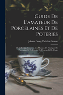 Guide De L'amateur De Porcelaines Et De Poteries: Ou Collection Complte Des Marques De Fabriques De Porcelaines Et De Poteries De L'europe Et De L'asie,