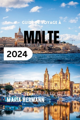 Guide de Voyage  Malte 2024: Dcouvrez le meilleur du paradis insulaire mditerranen - Hermann, Maria