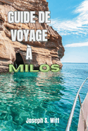 Guide de Voyage  Milos: Dcouvrez les secrets et les aventures inoubliables, Dcouvrez les les: vos Cyclades ultimes Voyage Compagnon