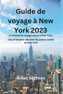 Guide de voyage  New York 2023: Le manuel de voyage ultime  New York: City of Dreams: dvoiler les joyaux cachs de New York