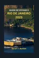 Guide de Voyage  Rio de Janeiro 2023: Guide essentiel des charmes uniques du Brsil: joyaux cachs, carnavals, plages et patrimoine dynamique de Rio