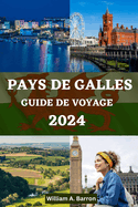 Guide de Voyage Au Pays de Galles: Votre compagnon de voyage essentiel pour explorer, d?couvrir et d?couvrir la riche histoire, les paysages ?poustouflants et la culture vibrante du Pays de Galle