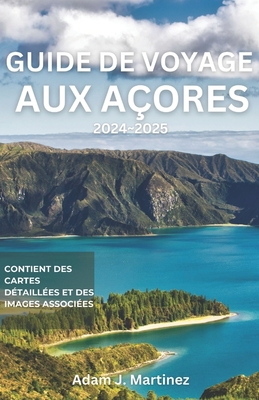 Guide de Voyage Aux A?ores 2024-2025 - Martinez, Adam J