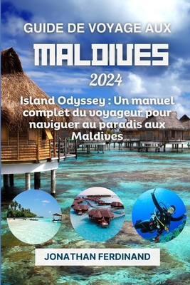 Guide de Voyage Aux Maldives 2024: Island Odyssey: Un manuel complet du voyageur pour naviguer au paradis aux Maldives - Ferdinand, Jonathan
