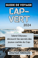 Guide de Voyage Cap-Vert 2024: Island Odyssey: d?couvrir les secrets des joyaux cach?s du Cap-Vert
