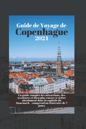 Guide de Voyage de Copenhague 2024: Un guide complet des attractions, des aventures et bien plus encore  visiter absolument dans la capitale du Danemark - comprend un itinraire de 7 jours