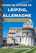 Guide de voyage de Leipzig, Allemagne: Voyage dans le temps: dvoiler les trsors cachs d'un joyau culturel europen