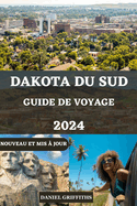 Guide de Voyage Du Dakota Du Sud: Compagnon complet du voyageur avec des conseils essentiels pour explorer les merveilles du Dakota du Sud