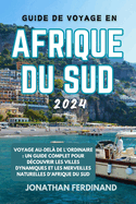 Guide de Voyage En Afrique Du Sud 2024: Voyage au-del de l'ordinaire: un guide complet pour dcouvrir les villes dynamiques et les merveilles naturelles d'Afrique du Sud