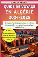 Guide De Voyage En Algrie 2024-2025: Explorez l'histoire ancienne, la culture vibrante et les paysages poustouflants de l'Algrie