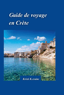 Guide de Voyage En Crte 2024: Le guide ultime des les paradisiaques captivantes de la Grce avecjoyaux cachs et Conseils de voyage essentiels pour les visiteurs.